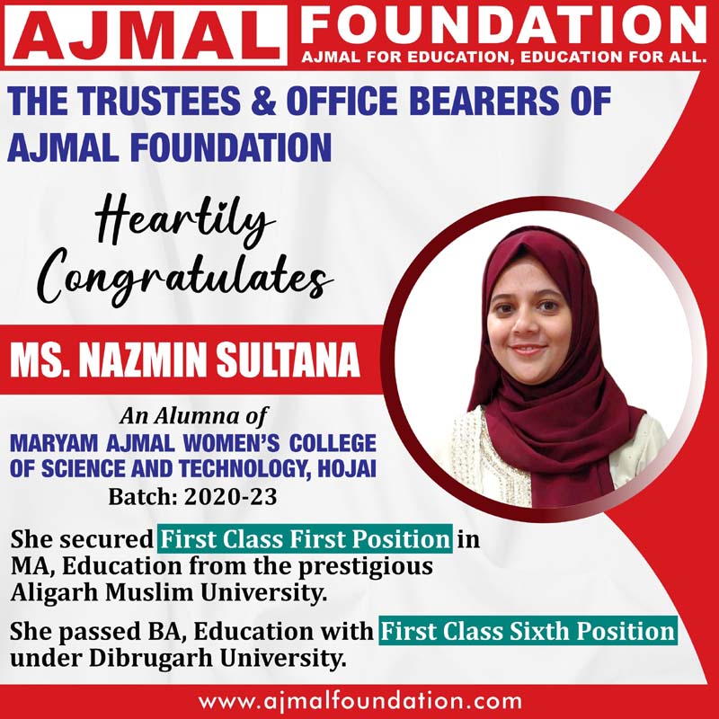 MS. NAZMIN SULTANA

An Alumna of
MARYAM AJMAL WOMEN'S COLLEGE OF SCIENCE AND TECHNOLOGY, HOJAI
Batch: 2020-23

She secured First Class First Position in
MA, Education from the prestigious
Aligarh Muslim University

She passed BA, Education with First Class Sixth Position
under Dibrugarh University